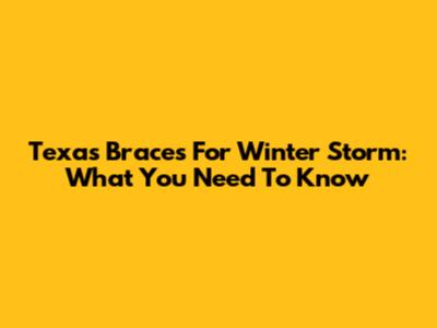 Texas Braces For Winter Storm: What You Need To Know