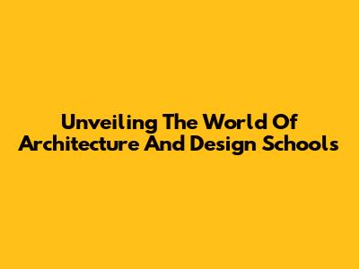 Unveiling The World Of Architecture And Design Schools